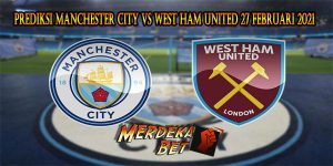 Prediksi Manchester City Vs West Ham United 27 Februari 2021