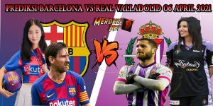 Prediksi Barcelona Vs Real Valladolid 06 April 2021