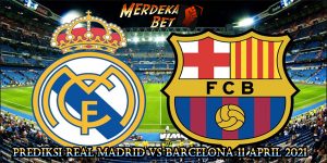 Prediksi Real Madrid Vs Barcelona 11 April 2021