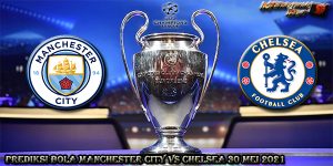 Prediksi Bola Manchester City Vs Chelsea 30 Mei 2021