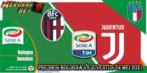 Prediksi Bologna Vs Juventus 24 Mei 2021