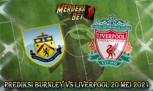 Prediksi Burnley Vs Liverpool 20 Mei 2021