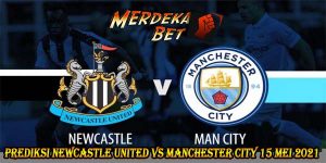 Prediksi Newcastle United Vs Manchester City 15 Mei 2021